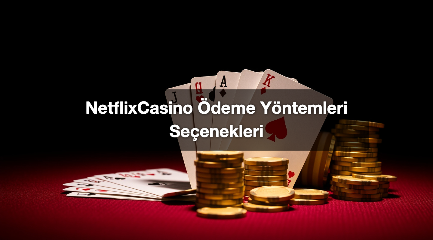 NetflixCasino Ödeme Yöntemleri Seçenekleri